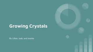 Growing Crystals
By Lillian, Jade, and Josette
 