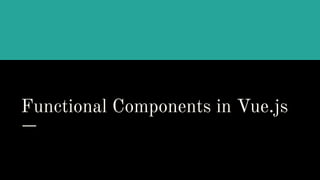 Functional Components in Vue.js
 