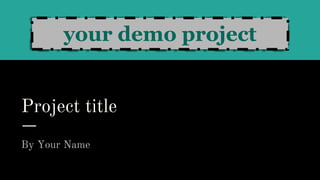 Project title
By Your Name
your demo project
 