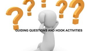 GUIDING QUESTIONS AND HOOK ACTIVITIES
 