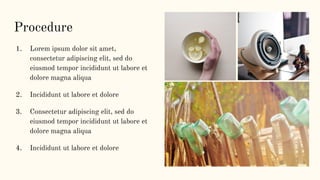 Procedure
1. Lorem ipsum dolor sit amet,
consectetur adipiscing elit, sed do
eiusmod tempor incididunt ut labore et
dolore magna aliqua
2. Incididunt ut labore et dolore
3. Consectetur adipiscing elit, sed do
eiusmod tempor incididunt ut labore et
dolore magna aliqua
4. Incididunt ut labore et dolore
 