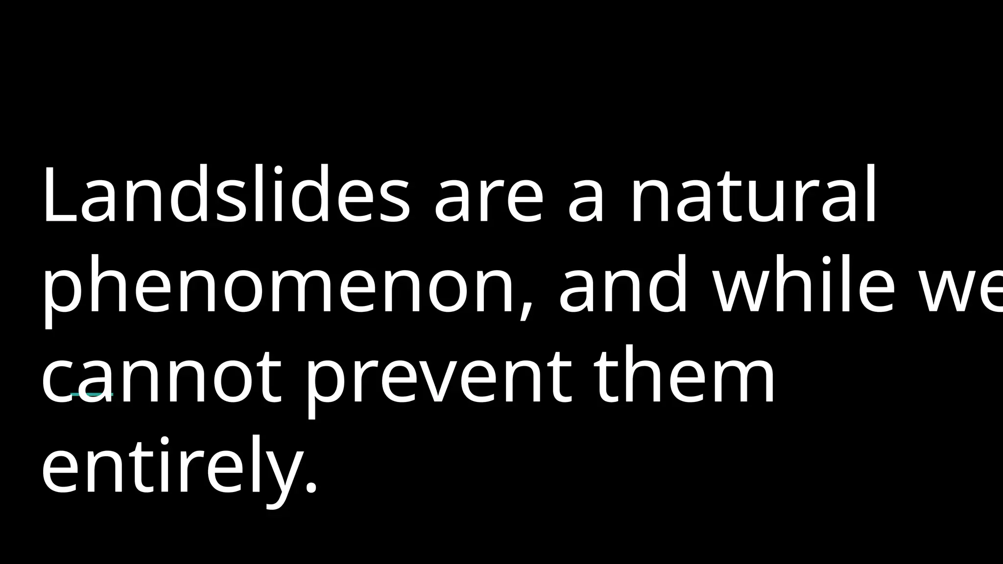 Landslides are a natural
phenomenon, and while we
cannot prevent them
entirely.
 