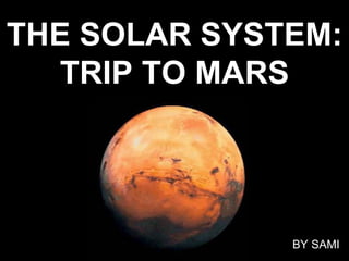 THE SOLAR SYSTEM: TRIP TO MARS BY SAMI 