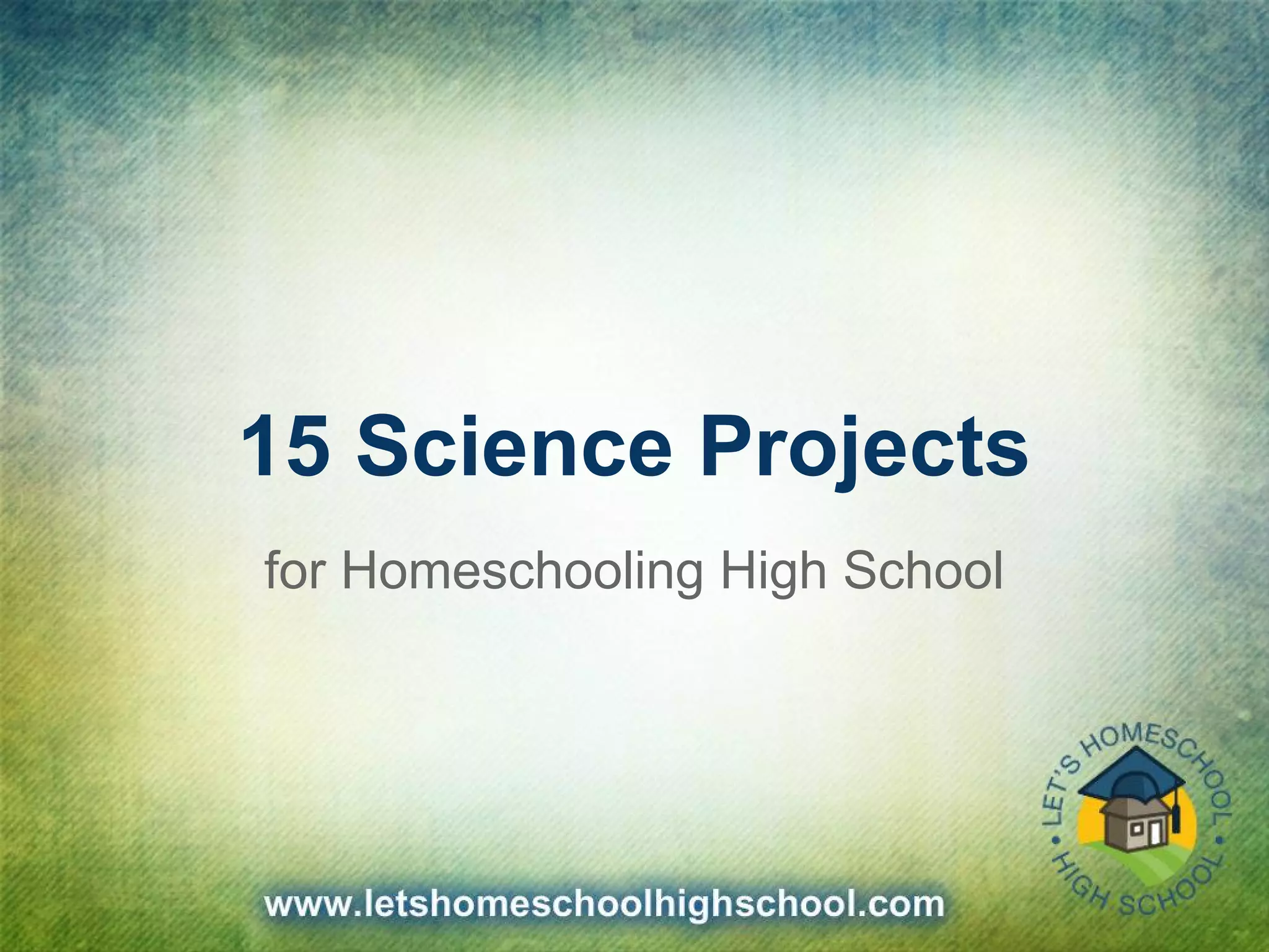 15 Science Projects
for Homeschooling High School