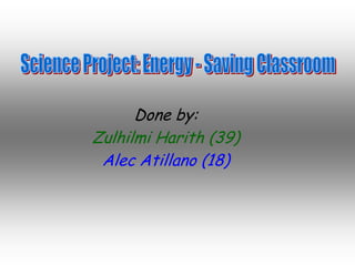 Done by:
Zulhilmi Harith (39)
 Alec Atillano (18)
 