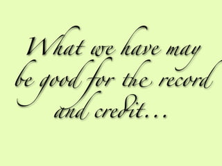 What we have may

be good for " record

    and cre%t...
 