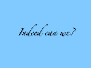 Indeed can we?
 