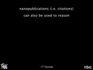 nanopublications (i.e. citations)

  can also be used to reason




            ACKnowledge
 