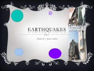 EARTHQUAKES
Made by – Janie nakra
 