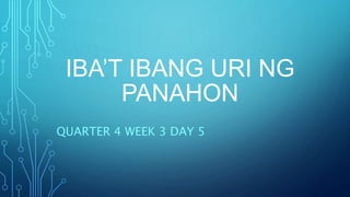 IBA’T IBANG URI NG
PANAHON
QUARTER 4 WEEK 3 DAY 5
 