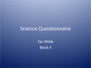 Science Questionnaire Zac Wilde Block 4 