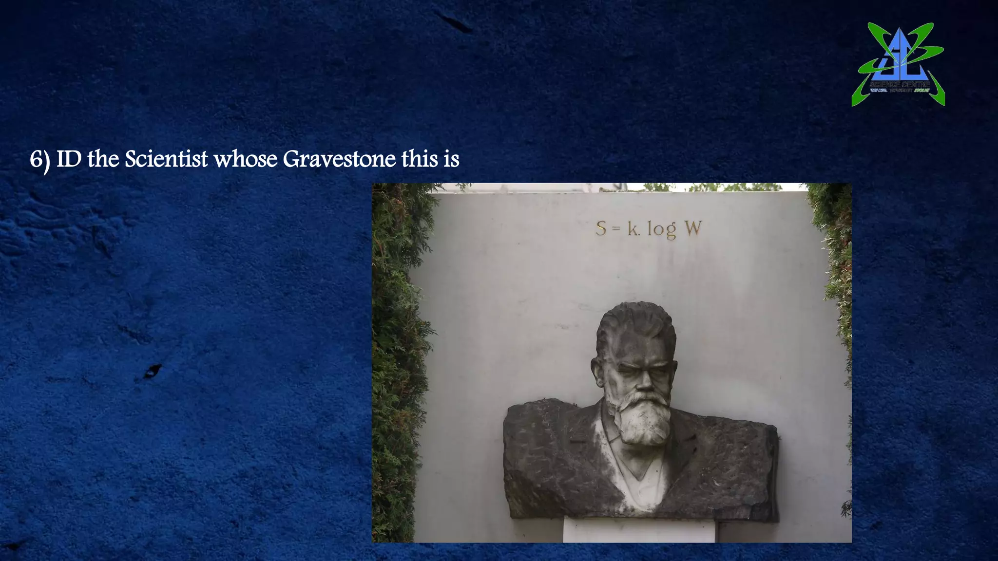 6) ID the Scientist whose Gravestone this is
 