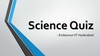 Science Quiz
- Endeavour IIT Hyderabad
 