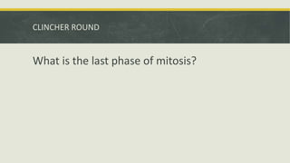 CLINCHER ROUND
What is the last phase of mitosis?
 