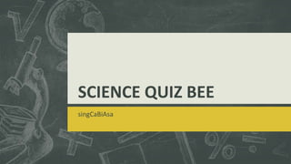 SCIENCE QUIZ BEE
singCaBiAsa
 