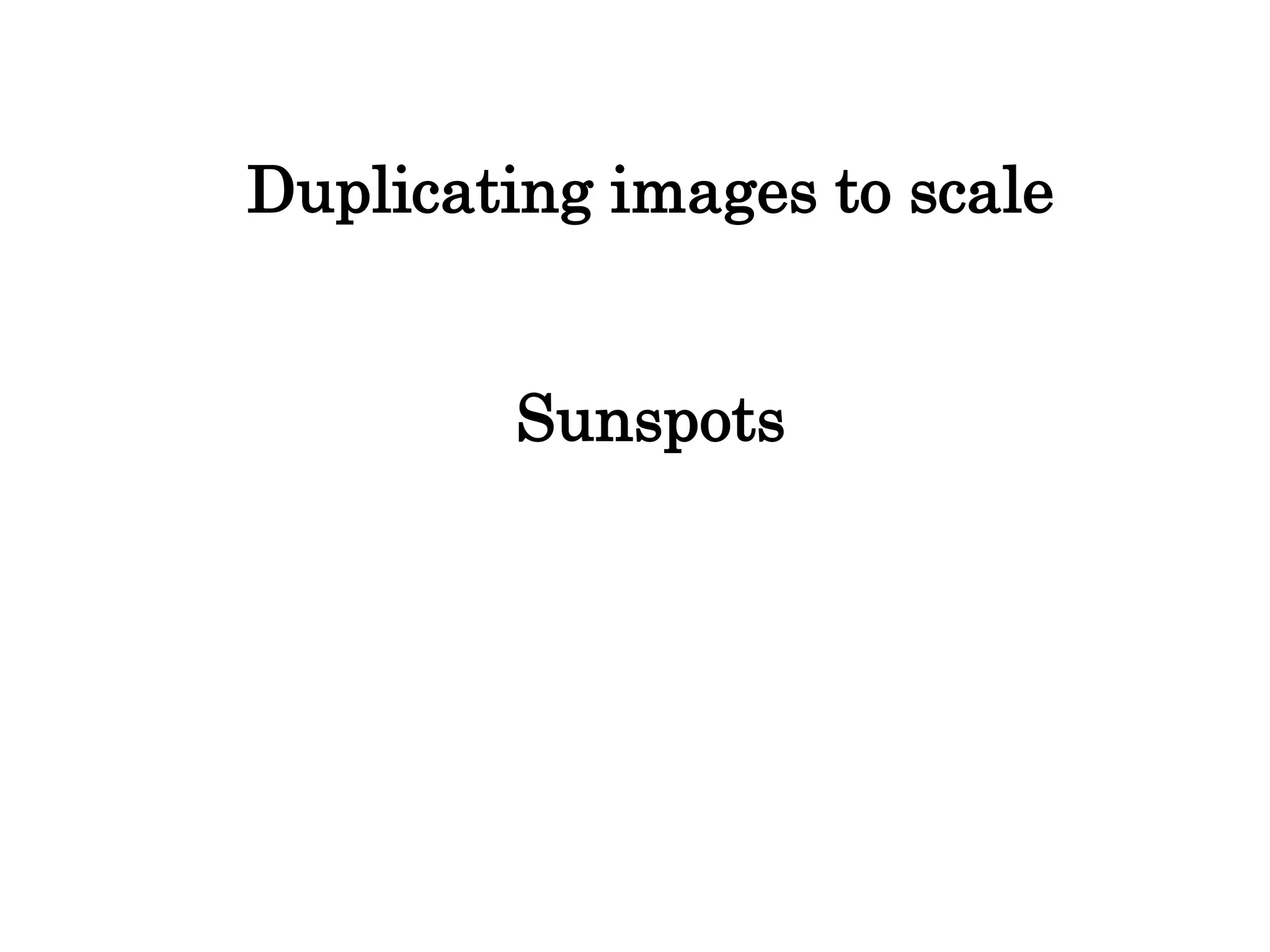 Duplicating images to scale
Sunspots
 