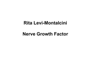 Rita Levi-Montalcini
Nerve Growth Factor
 