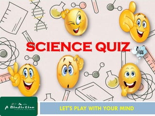 LET'S PLAY WITH YOUR MIND
SCIENCE QUIZ
 
