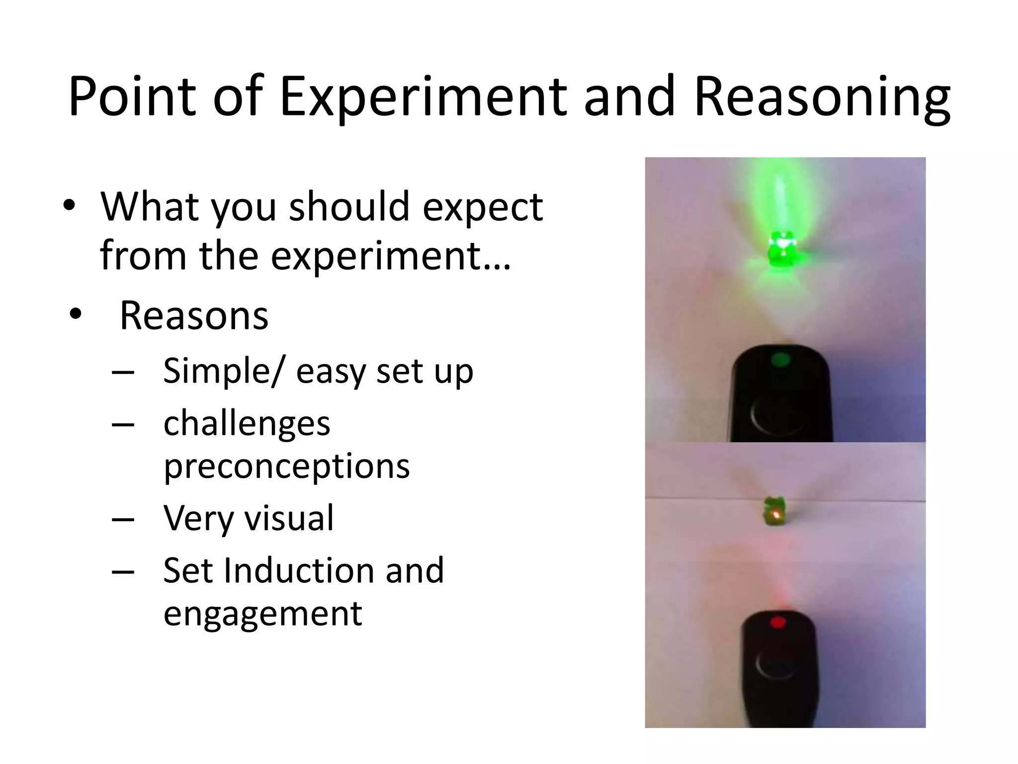 Point of Experiment and Reasoning
• What you should expect
from the experiment…
• Reasons
– Simple/ easy set up
– challenges
preconceptions
– Very visual
– Set Induction and
engagement
 