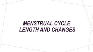 MENSTRUAL CYCLE
LENGTH AND CHANGES
 