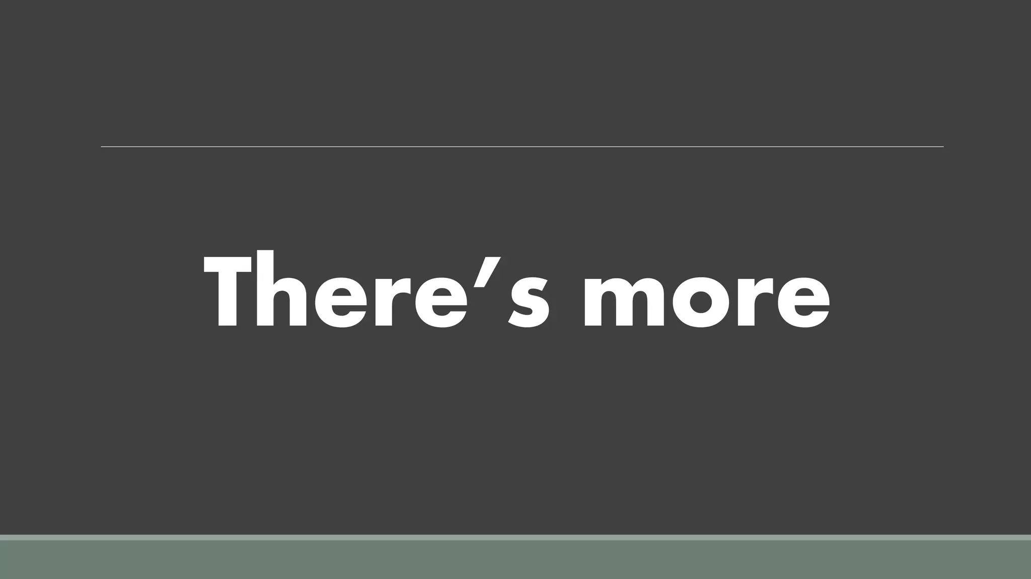There’s more
 