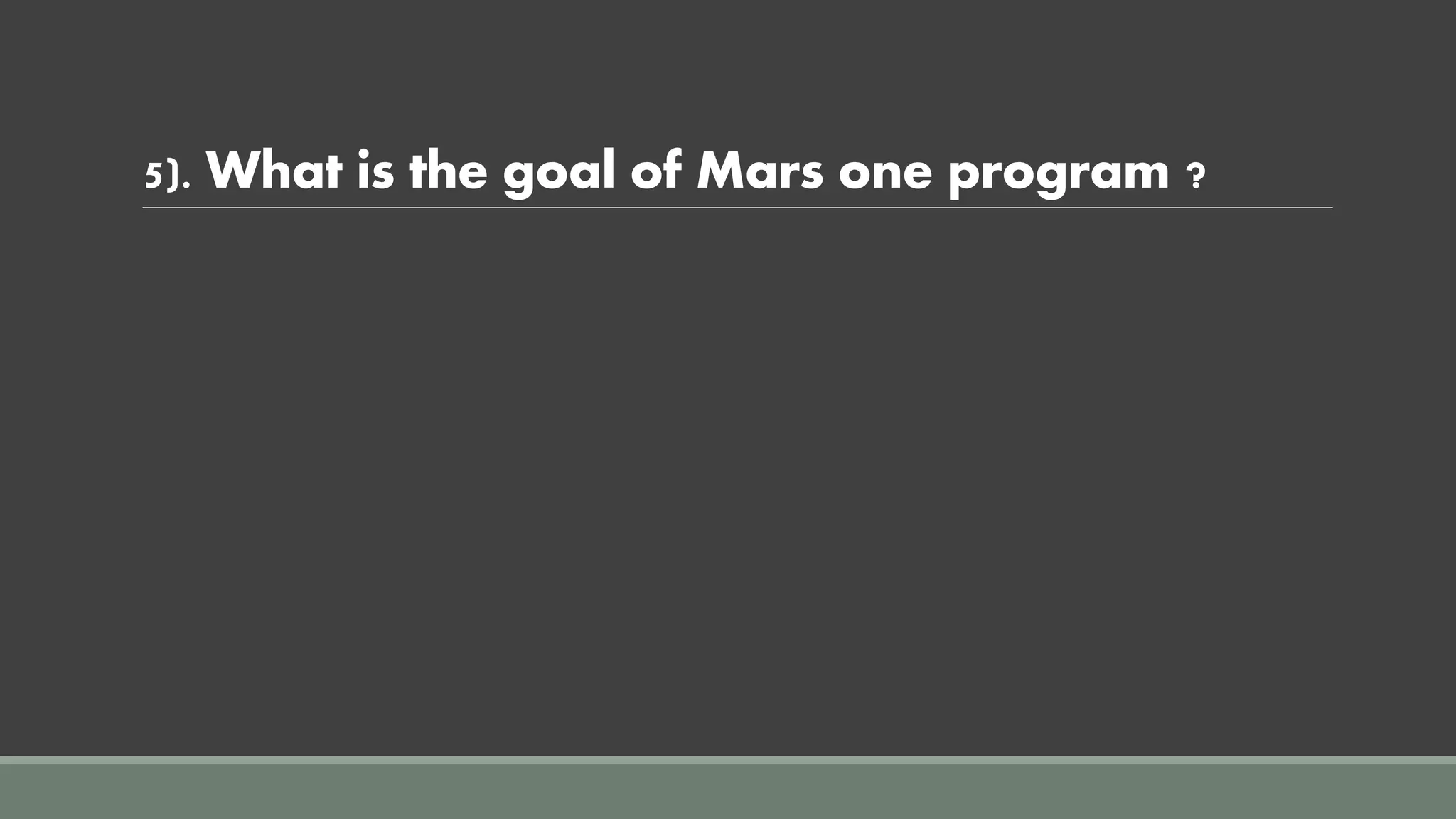 5). What is the goal of Mars one program ?
 