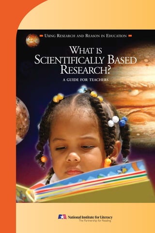 USING RESEARCH   AND   REASON   IN   EDUCATION


             WHAT IS
SCIENTIFICALLY BASED
     RESEARCH?
          A GUIDE FOR TEACHERS
 