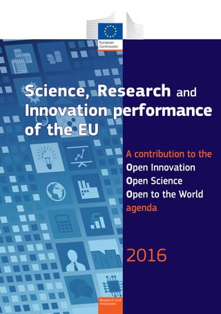A contribution to the
Open Innovation
Open Science
Open to the World
agenda
2016
Science, Research and
Innovation performance
of the EU
Research and
Innovation
 