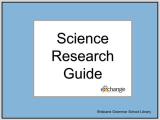 Science
Research
Guide
Brisbane Grammar School Library
 