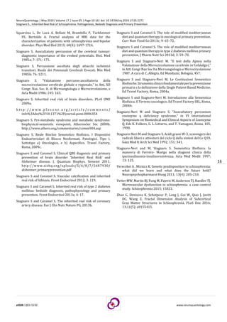 16
eISSN 1303-5150 www.neuroquantology.com
NeuroQuantology | May 2019| Volume 17 | Issue 05 | Page 10-16| doi: 10.14704/nq.2019.17.05.2271
Stagnaro S., Inherited Real Risk of Schizophrenia: Pathogenesis, Bedside Diagnosis and Primary Prevention
Stagnaro S and Caramel S. The role of modified mediterranean
diet and quantum therapy in oncological primary prevention.
Curr Nutr Food Sci 2013c; 9: 65–72.
Stagnaro S and Caramel S. The role of modified mediterranean
diet and quantum therapy in type 2 diabetes mellitus primary
prevention. J Pharm Nutr Sci 2013d; 3: 59–70.
Stagnaro S and Stagnaro-Neri M. “Il test della Apnea nella
Valutazione della Microcircolazione cerebrale in Cefalalgici,”
in Atti Congr Naz Soc Ita Microangiologia e Microcircolazione
1987. A cura di C. Allegra. Ed Monduzzi, Bologna, 457.
Stagnaro S and Stagnaro-Neri M. Le Costituzioni Semeiotico
Biofisiche.Strumentoclinicofondamentaleperlaprevenzione
primaria e la definizione della Single Patient Based Medicine.
Ed Travel Factory, Roma, 2004a.
Stagnaro S and Stagnaro-Neri M. Introduzione alla Semeiotica
Biofisica. Il Terreno oncologico. Ed Travel Factory SRL, Roma,
2004b.
Stagnaro-Neri M and Stagnaro S. “Auscultatory percussion
coenzyme q deficiency syndrome,” in VI International
Symposium on Biomedical and Clinical Aspects of Coenzyme
Q, Eds K. Folkers, G. L. Littarru, and T. Yamagani, Roma, 105,
1990.
Stagnaro-Neri M and Stagnaro S. Acidi grassi W-3, scavengers dei
radicali liberi e attivatori del ciclo Q della sintesi del Co Q10.
Gazz Med It Arch Sci Med 1992; 151: 341.
Stagnaro-Neri and M, Stagnaro S. Semeiotica Biofisica: la
manovra di Ferrero- Marigo nella diagnosi clinica della
iperinsulinemia-insulinoresistenza. Acta Med Medit 1997;
13: 125.
Vereczkei A , Mirnics K. Genetic predisposition to schizophrenia:
what did we learn and what does the future hold?
Neuropsychopharmacol Hung 2011; 13(4): 205-210.
Vetter MW, Martin BJ, Fung M, Pajevic M, Anderson TJ, Raedler TJ.
Microvascular dysfunction in schizophrenia: a case–control
study. Schizophrenia 2015; 15023.
Zhao G, Denisova K, Sehatpour P, Long J, Gui W, Qiao J, Javitt
DC, Wang Z. Fractal Dimension Analysis of Subcortical
Gray Matter Structures in Schizophrenia. PLoS One 2016;
13;11(5): e0155415.
Squarcina L, De Luca A, Bellani M, Brambilla P, Turkheimer
FE, Bertoldo A. Fractal analysis of MRI data for the
characterization of patients with schizophrenia and bipolar
disorder. Phys Med Biol 2015; 60(4): 1697-1716.
Stagnaro S. Auscultatory percussion of the cerebral tumour:
diagnostic importance of the evoked potentials. Biol. Med
1985a; 7: 171–175.
Stagnaro S. Percussione ascoltata degli attacchi ischemici
transitori. Ruolo dei Potenziali Cerebrali Evocati. Min Med
1985b; 76: 1211.
Stagnaro S. “Valutazione percusso-ascoltatoria della
microcircolazione cerebrale globale e regionale,” in Atti, XII
Congr. Naz. Soc. It. di Microangiologia e Microcircolazione, e
Acta Medit 1986; 145: 163.
Stagnaro S. Inherited real risk of brain disorders. PLoS ONE
2009a.
h t t p : / / w w w . p l o s o n e . o r g / a r t i c l e / c o m m e n t s /
info%3Adoi%2F10.1371%2Fjournal.pone.0006354
Stagnaro S. Pre-metabolic syndrome and metabolic syndrome:
biophysical-semeiotic viewpoint. Atheroscler Soc 2009b.
http://www.athero.org/commentaries/comm904.asp
Stagnaro S. Reale Rischio Semeiotico Biofisico. I Dispositivi
Endoarteriolari di Blocco Neoformati, Patologici, Tipo I,
Sottotipo a) Oncologico, e b) Aspecifico. Travel Factory,
Roma, 2009c.
Stagnaro S and Caramel S. Clinical QBS diagnosis and primary
prevention of brain disorder ‘Inherited Real Risk’ and
Alzheimer disease. J. Quantum Biophys. Semeiot 2011.
http://www.sisbq.org/uploads/5/6/8/7/5687930/
alzheimer_primaryprevention.pdf
Stagnaro S and Caramel S. Vascular calcification and inherited
real risk of lithiasis. Front Endocrinol 2012; 3: 119.
Stagnaro S and Caramel S. Inherited real risk of type 2 diabetes
mellitus: bedside diagnosis, pathophysiology and primary
prevention. Front Endocrinol 2013a; 4: 17.
Stagnaro S and Caramel S. The inherited real risk of coronary
artery disease. Eur J Clin Nutr Nature PG, 2013b.
 
