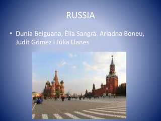 RUSSIA
• Dunia Belguana, Èlia Sangrà, Ariadna Boneu,
Judit Gómez i Júlia Llanes
 