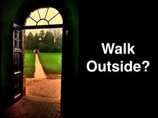 Walk
Outside?
 