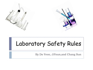 Laboratory Safety Rules By Do Yeon, JiYoun,and Chang Sun 
