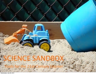 Struction by WayneandWax
    SCIENCE SANDBOX
      Tools for the 21st Century Learner
Wednesday, July 28, 2010
 