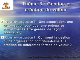 www.SuperProfesseur.com Spécialiste du Coaching, Mar7
Thème 3 : Gestion etThème 3 : Gestion et
création de valeurcréation ...