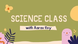SCIENCE CLASS
with Aarav Roy
 