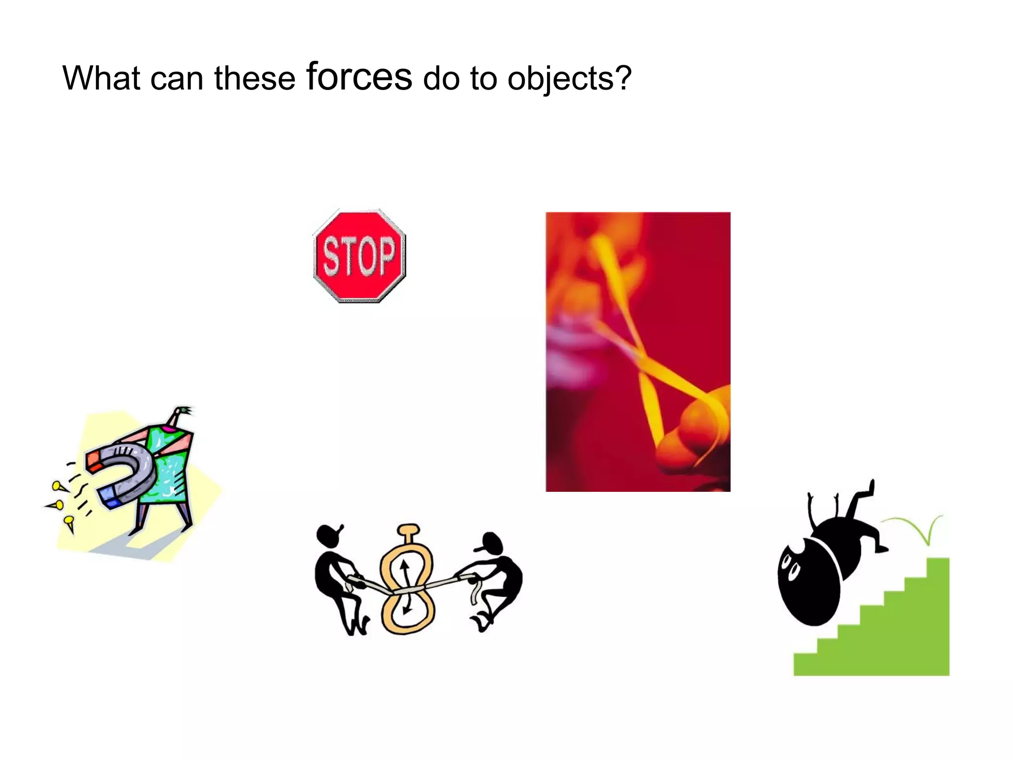 What can these forces do to objects?
 
