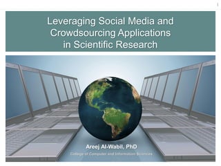 1
Areej Al-Wabil, PhD
College of Computer and Information Sciences
Leveraging Social Media and
Crowdsourcing Applications
in Scientific Research
 