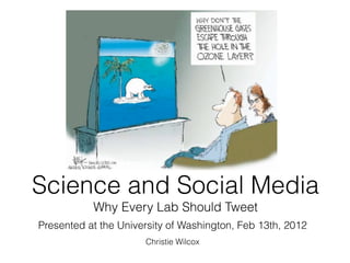 Science and Social Media
           Why Every Lab Should Tweet
Presented at the University of Washington, Feb 13th, 2012
                      Christie Wilcox
 