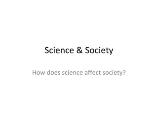 Science & Society
How does science affect society?
 
