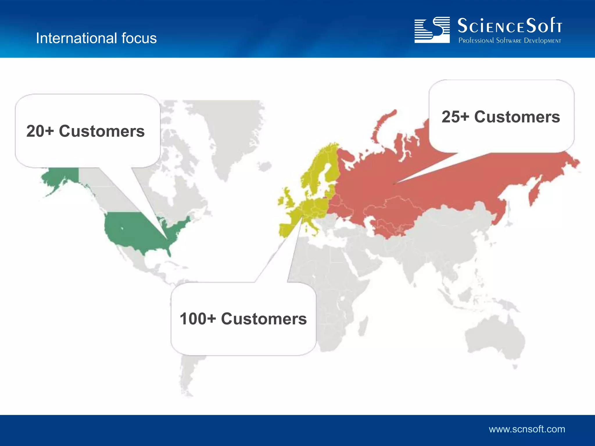 International focus




                                        25+ Customers
20+ Customers




                       100+ Customers




                                             www.scnsoft.com
 