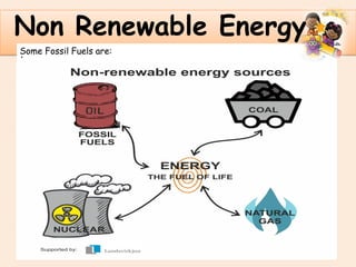 .
Non Renewable Energy
Some Fossil Fuels are:
 