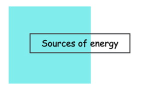 Sources of energy
 