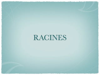 RACINES
 