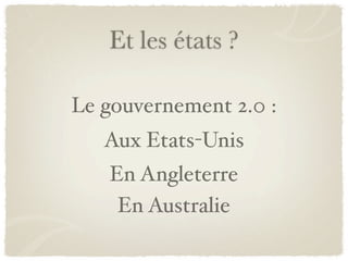 Et les états ?

Le gouvernement 2.0 :
   Aux Etats-Unis
   En Angleterre
    En Australie
 