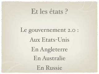 Et les états ?

Le gouvernement 2.0 :
   Aux Etats-Unis
   En Angleterre
    En Australie
     En Russie
 