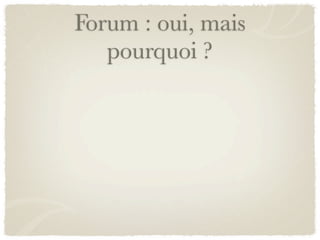 Forum : oui, mais
   pourquoi ?
 