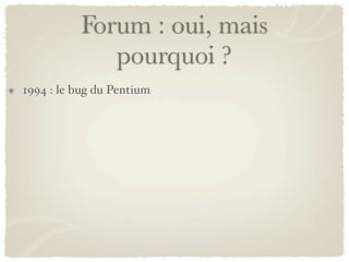 Forum : oui, mais
             pourquoi ?
1994 : le bug du Pentium
 