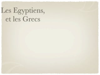 Les Egyptiens,
 et les Grecs
 
