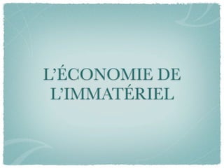 L’ÉCONOMIE DE
 L’IMMATÉRIEL
 